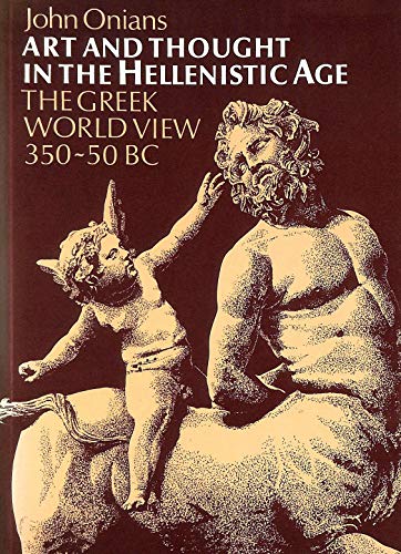 Art and Thought in the Hellenistic Age: The Greek World View, 350-50 BC