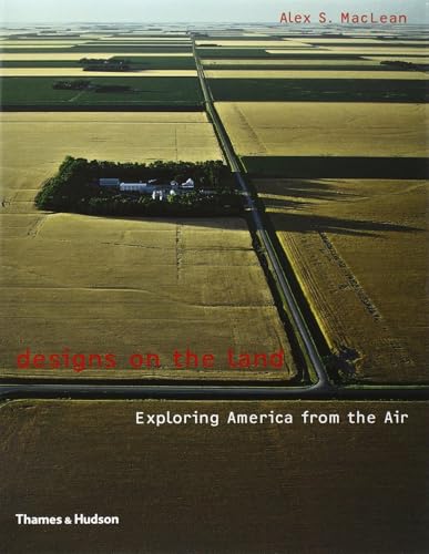 Designs on the Land. Exploring America from the Air. Photographs by Alex S. MacLean. Text by Alex...