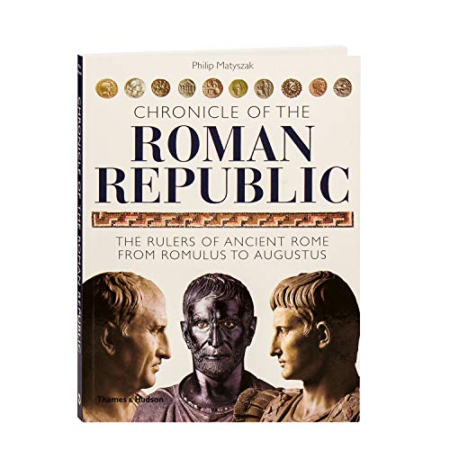 Chronicle of the Roman Republic - the rulers of ancient Rome from Romulus to Augustus