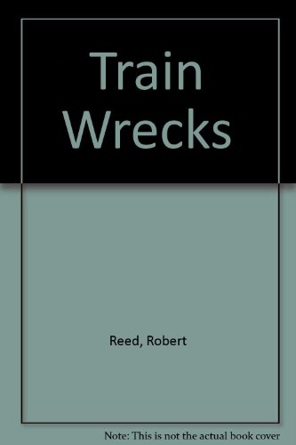 Train Wrecks - A Pictorial History of Accidents on the Main Line