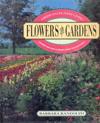 American Country Living: Flowers & Gardens: Growing & Using Flowers, Herbs, & Vegetables