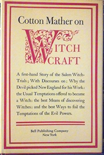 Cotton Mather on Witchcraft Being the Wonders of the Invisible World First Published at Boston in...