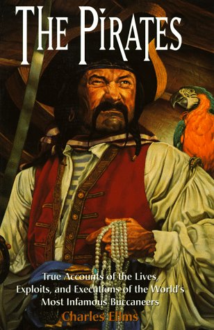 The PIRATES. True Accounts of the Lives, Exploits, and Executions of the World's Most Infamous Bu...