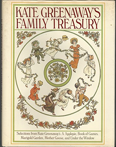 Kate Greenaway's Family Treasury: Selections from Kate Greenaway's A Applepie, Under the Window, ...