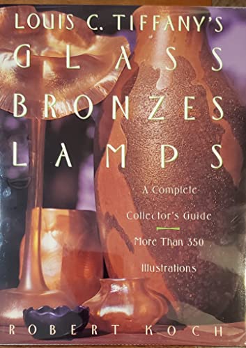 Louis C. Tiffany's Glass-Bronzes-Lamps: A Complete Collector's Guide