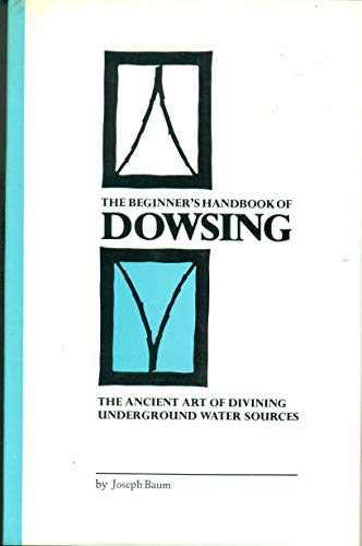 The Beginner's Handbook of Dowsing: The Ancient Art of Divining Underground Water Sources