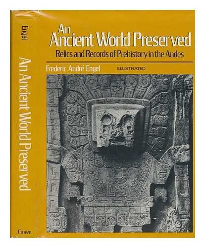 An Ancient World Preserved - Relics and Records of Prehistory in the Andes - Illustrated