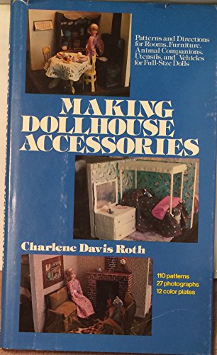 Making Dollhouse Accessories: Patterns and Directions for Rooms, Furniture, Animal Companions, Ut...