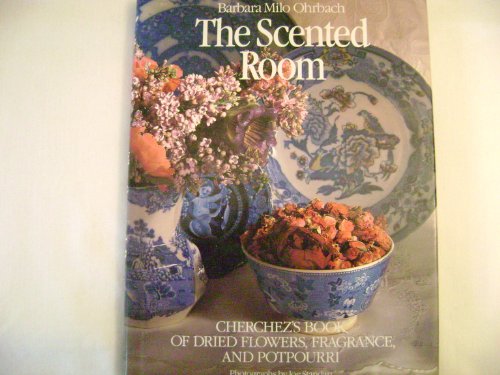 THE SCENTED ROOM Cherchez's Book of Dried Flowers, Fragrance, and Potpourri