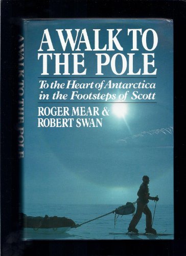A WALK TO THE POLE : To the Heart of Antarctica in the Footsteps of Scott