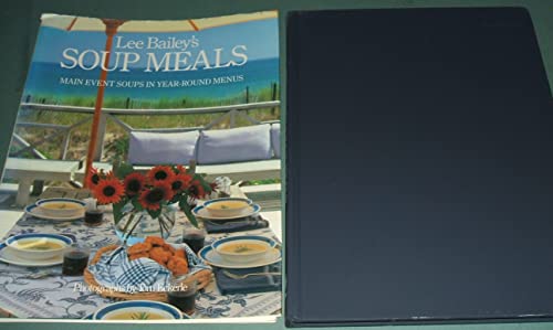Lee Bailey's Soup Meals: Main Event Soups in Year-Round Menus
