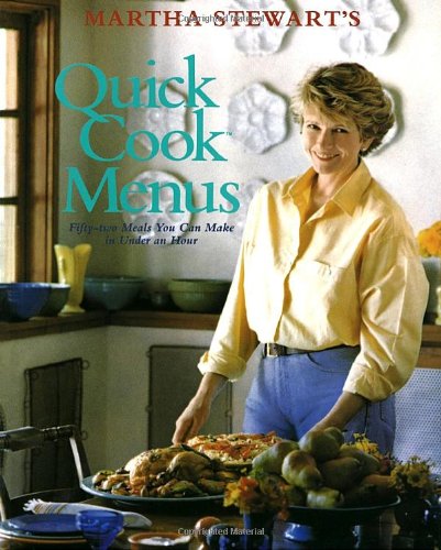 MARTHA STEWART'S QUICK COOK MENUS Fifty-Two Meals You Can Make in Under an Hour