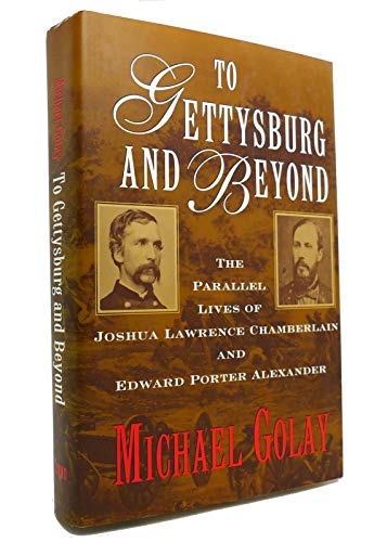 To Gettysburg and Beyond: The Parallel Lives of Joshua Lawrence Chamberlain and Edward Porter Ale...