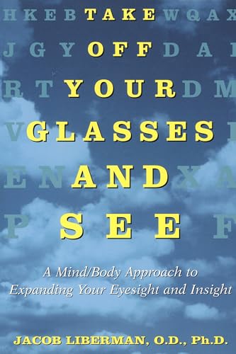 Take Off Your Glasses and See: A Mind/Body Approach to Expanding Your Eyesight and Insight
Take Off Your Glasses and See: A Mind/Body Approach to Expanding Your Eyesight and Insight