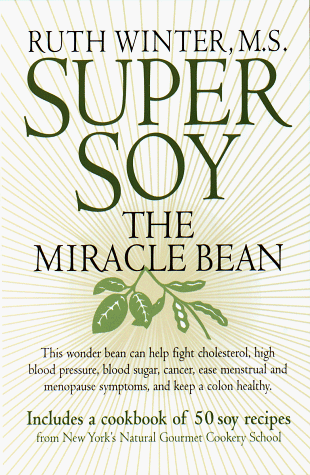 Super Soy: The Miracle Bean - Includes a Cookbook of 50 Soy Recipes