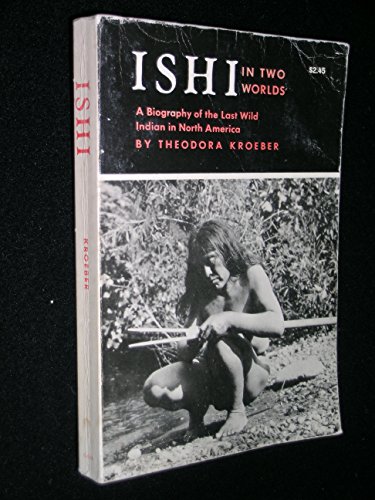 ISHI IN TWO WORLDS : A Biography of the Last Wild Indian in North America