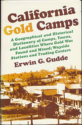 California Gold Camps: A Geographical and Historical Dictionary of Camps, Towns, and Localities W...