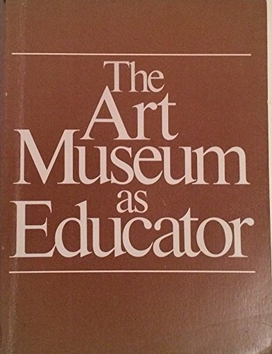 The Art Museum as Educator: A Collection of Studies as Guides to Practice and Policy