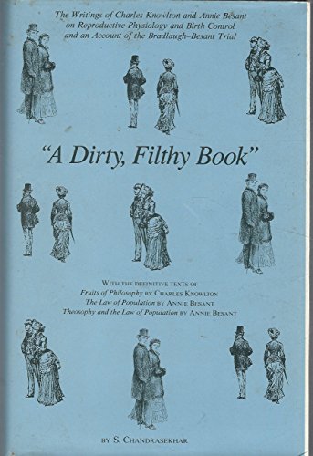 

A Dirty Filthy Book: The Writings of Charles Knowlton and Annie Besant on Reproductive Physiology and Birth Control and an Account of the B