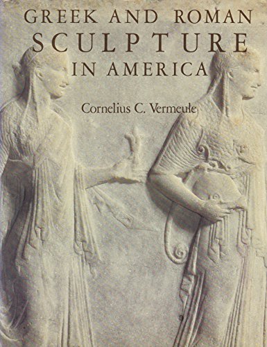 Greek and Roman Sculpture in America: Masterpieces in Public Collections in the United States and...
