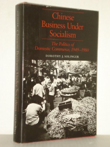 Chinese Business Under Socialism: The Politics of Domestic Commerce, 1949-1980