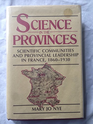 Science in the Provinces: Scientific Communities and Provincial Leadership in France, 1860-1930