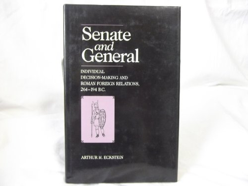 SENATE AND GENERAL: INDIVIDUAL DECISION-MAKING AND ROMAN FOREIGN RELATIONS, 264-194 B.C.