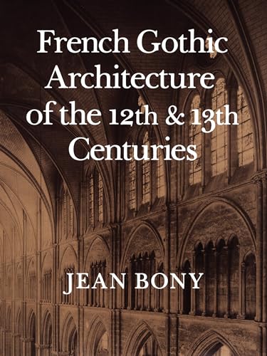 FRENCH GOTHIC ARCHITECTURE OF THE 12TH AND 13TH CENTURIES (CALIFORNIA STUDIES IN THE HISTORY OF ART)