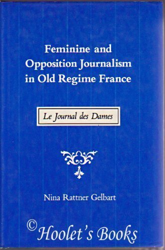 Feminine and Opposition Journalism in Old Regime France: Le Journal Des Dames