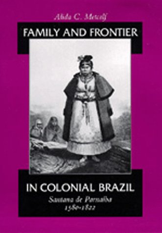 FAMILY AND FRONTIER IN COLONIAL BRAZIL ; SANTANA DE PARNAÍBA, 1580-1822