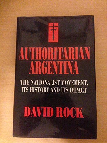 Authoritarian Argentina: The Nationalist Movement, Its History and Its Impact (SIGNED)