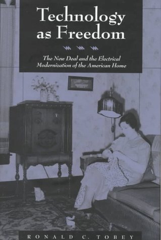 Technology as Freedom: The New Deal and the Electrical Modernization of the American Home