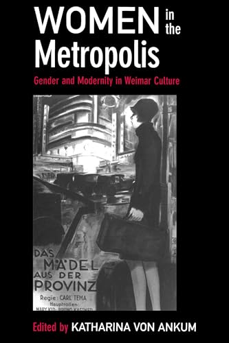 Women in the Metropolis: Gender and Modernity in Weimar Culture (Weimar and Now: German Cultural ...