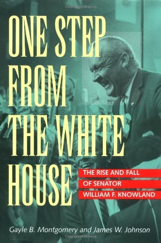 One Step from the White House: The Rise and Fall of Senator William F. Knowland
One Step from the White House: The Rise and Fall of Senator William F. Knowland