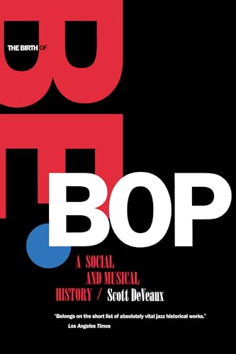 The Birth of Be Bop, A Social and Musical History