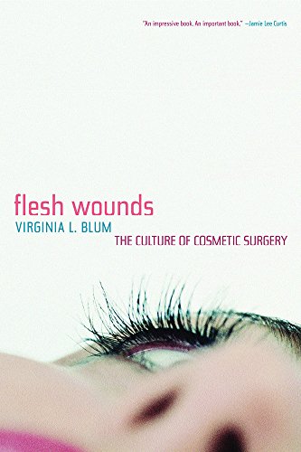 Flesh Wounds. The Culture of Cosmetic Surgery.
