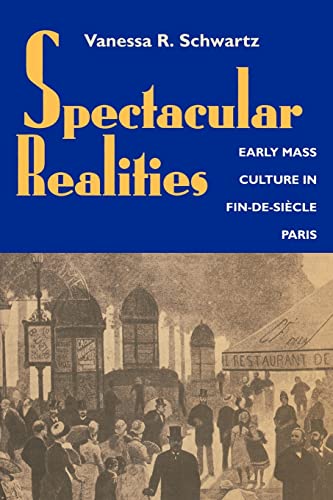Spectacular Realities: Early Mass Culture in Fin-de-Siecle Paris