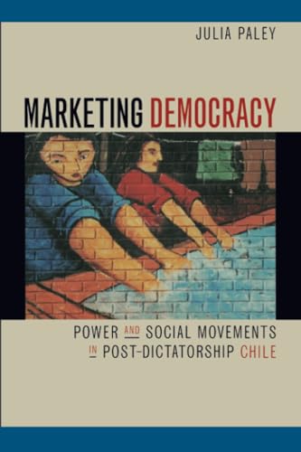 Marketing Democracy: Power and Social Movements in Post-Dictatorship Chile
Marketing Democracy: Power and Social Movements in Post-Dictatorship Chile