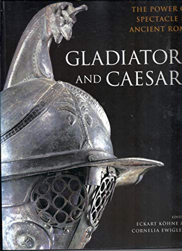 Gladiators and Caesars: The Power of Spectacle in Ancient Rome