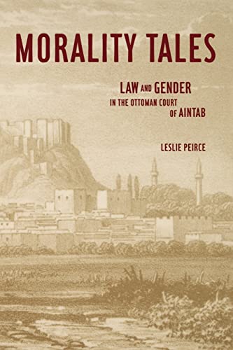 Morality Tales : Law and Gender in the Ottoman Court of Aintab