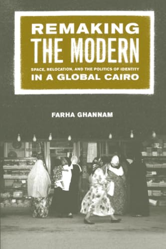 Remaking the Modern : Space, Relocation, and the Politics of Identity in a Global Cairo
Remaking the Modern : Space, Relocation, and the Politics of Identity in a Global Cairo