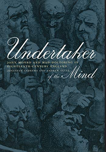 Undertaker of the Mind: John Monro and Mad-Doctoring in Eighteenth-Century England (Medicine and ...