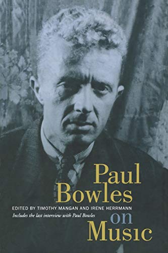Paul Bowles on Music : Includes the Last Interview with Paul Bowles