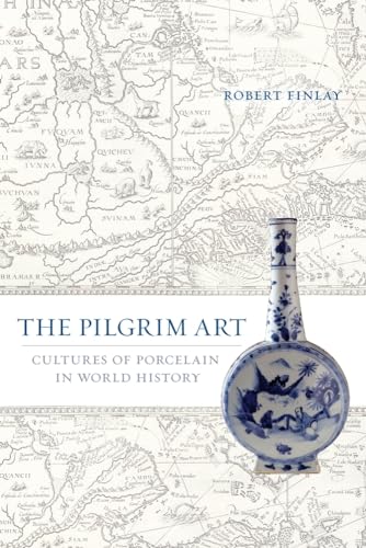 The Pilgrim Art: Cultures of Porcelain in World History (Volume 11)