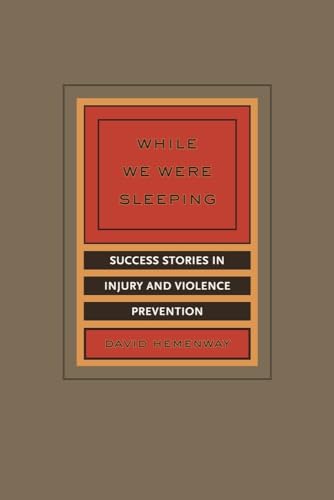 While We Were Sleeping : Success Stories in Injury and Violence Prevention
While We Were Sleeping : Success Stories in Injury and Violence Prevention