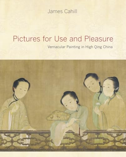 Pictures for Use and Pleasure - Vernacular Painting in High Qing China