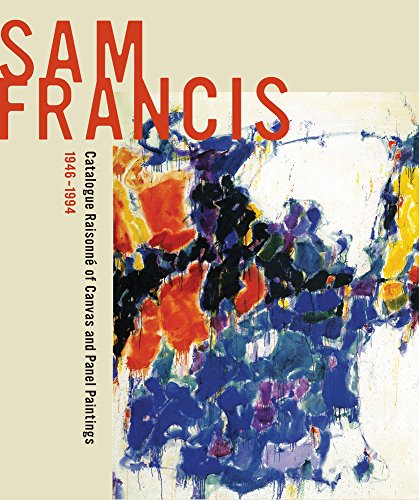 SAM FRANCIS : Catalogue Raisonné of Canvas and Panel Paintings 1946-1994