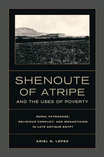 Shenoute of Atripe and the Uses of Poverty: Rural Patronage, Religious Conflict, and Monasticism in Late Antique Egypt (Volume 50)
Shenoute of Atripe and the Uses of Poverty: Rural Patronage, Religious Conflict, and Monasticism in Late Antique Egypt (Volume 50)