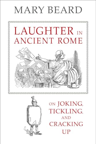 Laughter in Ancient Rome: On Joking, Tickling, and Cracking Up (Volume 71) (Sather Classical Lect...