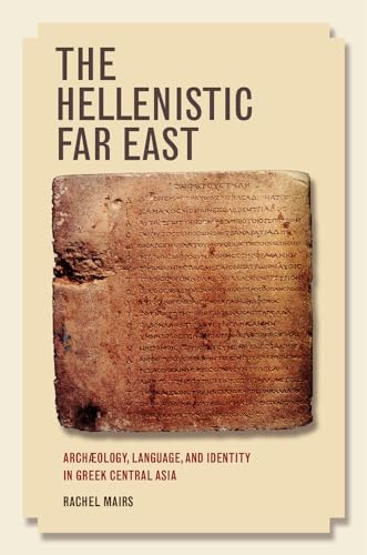 The Hellenistic Far East: Archaelogy, Language, and Identity in Greek Central Asia
The Hellenistic Far East: Archaelogy, Language, and Identity in Greek Central Asia